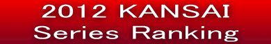   2012 KANSAI      Series Ranking   
