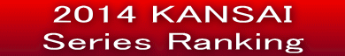   2014 KANSAI      Series Ranking   